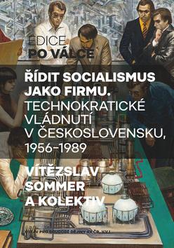 Kniha: Řídit socialismus jako firmu - Technokratické vládnutí v Československu 1956-1989 - Vladimír Sommer
