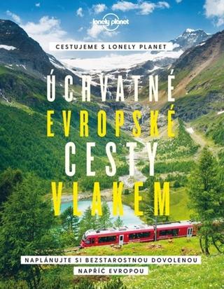 Kniha: Úchvatné evropské cesty vlakem - Naplánujte si bezstarostnou dovolenou napříč Evropou - 1. vydanie