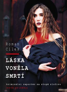Kniha: Láska voněla smrtí - kriminální reportér na stopě zločinu - 1. vydanie - Roman Cílek