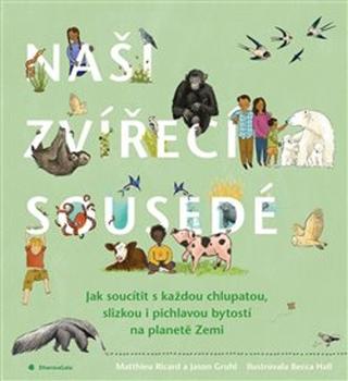 Kniha: Naši zvířecí sousedé - Jak soucítit s každou chlupatou, slizkou i pichlavou bytostí na planetě Zemi - Jason Gruhl; Matthieu Ricard