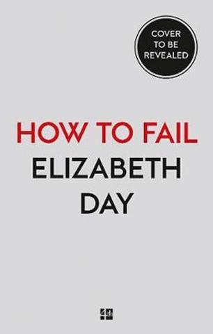 Kniha: How to Fail : Everything I´Ve Ever Learn - 1. vydanie - Elizabeth Day