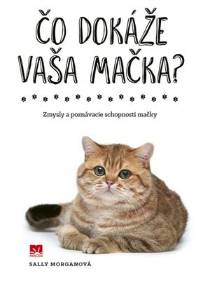 Kniha: Čo dokáže vaša mačka? - Zmysly a poznávacie schopnosti mačky - 1. vydanie - Sally Morganová