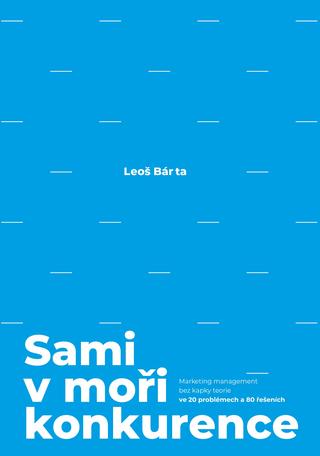 Kniha: Sami v moři konkurence - Marketing management bez kapky teorie ve 20 problémech a 80 řešeních - 1. vydanie - Leoš Bárta