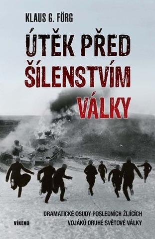 Kniha: Útěk před šílenstvím války - Dramatické osudy posledních žijících vojáků druhé světové války - 1. vydanie - Klaus G. Förg