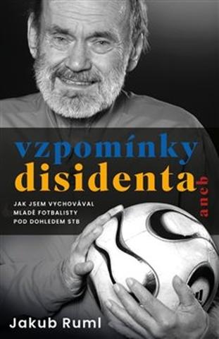 Kniha: Vzpomínky disidenta - aneb Jak jsem vychovával mladé disidenty pod dohledem StB - Jakub Ruml