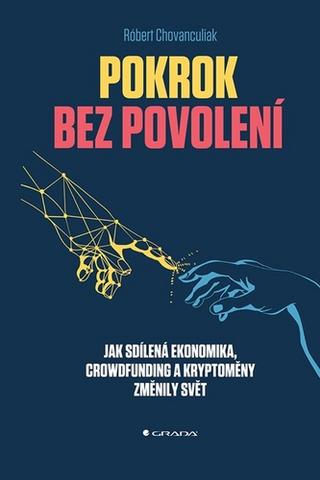 Kniha: Pokrok bez povolení - Jak sdílená ekonomika, crowfunding a kryptoměny změnily svět - 1. vydanie - Róbert Chovanculiak