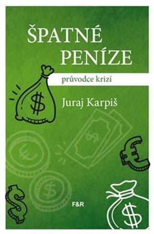 Kniha: Špatné peníze - průvodce krizí - Juraj Karpiš