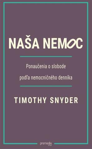 Kniha: Naša nemoc - Ponaučenia o slobode podľa nemocničného denníka - Timothy Snyder