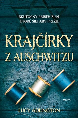 Kniha: Krajčírky z Auschwitzu - Skutočný príbeh žien, ktoré šili aby prežili - 1. vydanie - Lucy Adlington