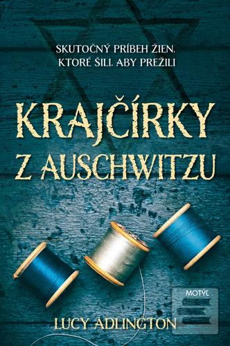 Kniha: Krajčírky z Auschwitzu - Skutočný príbeh žien, ktoré šili aby prežili - 1. vydanie - Lucy Adlington