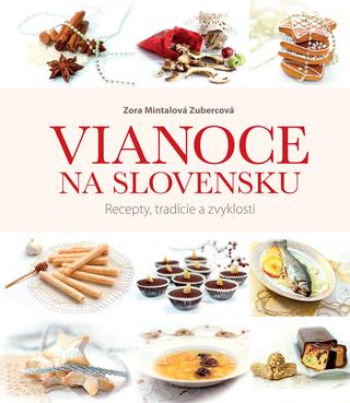 Kniha: Vianoce na Slovensku. Recepty, tradície a zvyklosti - Recepty, tradície a zvyklosti - Zora Mintalová Zubercová