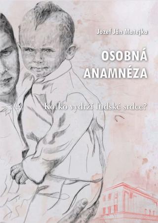 Kniha: Osobná anamnéza (Koľko vydrží ľudské srdce?) - 1. vydanie - Jozef Ján Matejka