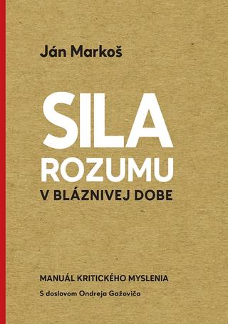 Kniha: Sila rozumu v bláznivej dobe - Manuál kritického myslenia - Ján Markoš