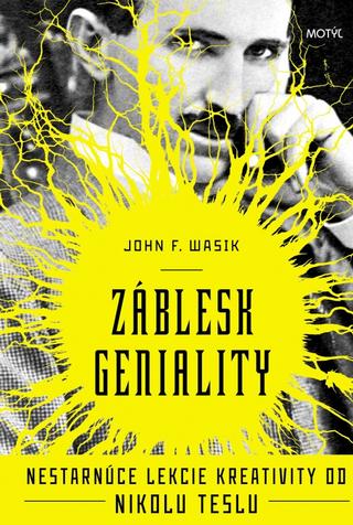 Kniha: Záblesky geniality - Nestarnúce lekcie kreativity od Nikolu Teslu - 1. vydanie - F. John Wasik