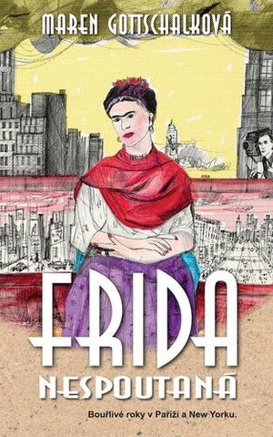 Kniha: Frida nespoutaná - Bouřlivé roky v Paříži a New Yorku - Maren Gottschalk