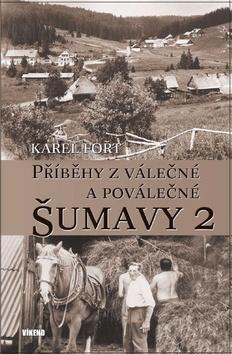 Kniha: Příběhy z válečné a poválečné Šumavy 2 - 1. vydanie - Karel Fořt
