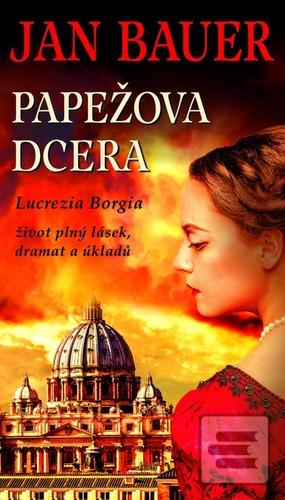 Kniha: Papežova dcera - Lucrezia Borgia - 1. vydanie - Jan Bauer