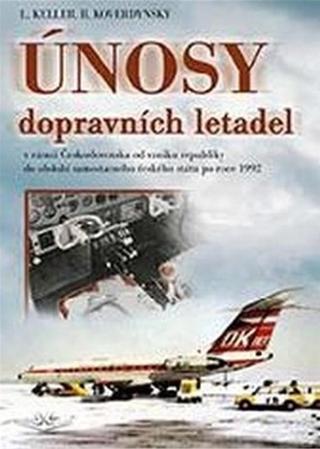 Kniha: Únosy dopravních letadel v Československu v rámci Československa od vzniku republiky do období samostatného českého státu po roce 1992 - v rámci Československa od vzniku republiky do období samostatného českého státu - 1. vydanie - Ladislav Keller