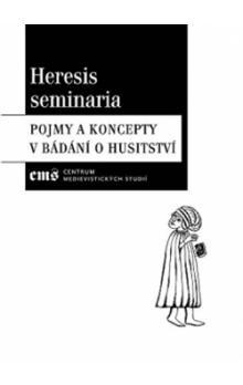 Kniha: Heresis seminaria Pojmy a koncepty v bádání o husitství - Pavel Soukup