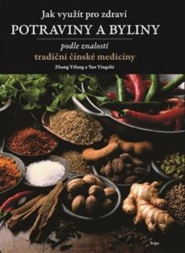 Kniha: Jak využít pro zdraví potraviny a byliny - podle znalostí tradiční čínské medicíny - Zhang Yifang; Yao Yingzhi