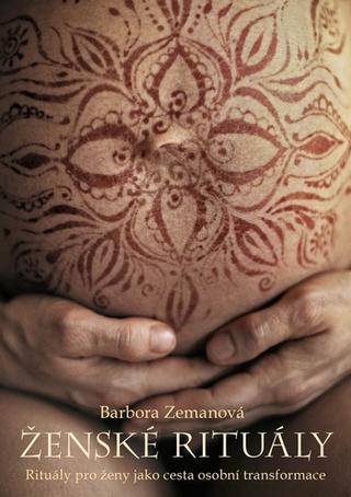 Kniha: Ženské rituály - Rituály pro ženy jako cesta osobní transformace - Rituály pro ženy jako cesta osobní transformace - Barbora Zemanová