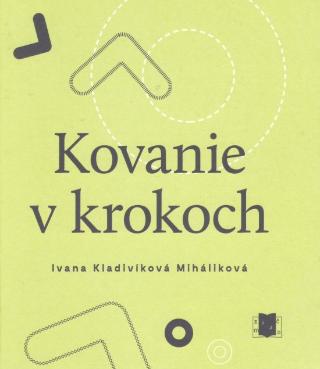 Kniha: Kovanie v krokoch - 1. vydanie - Ivana Kladivíková Miháliková