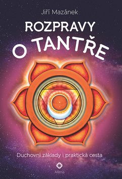 Kniha: Rozpravy o tantře - Duchovní základy i praktická cesta - 1. vydanie - Jiří Mazánek