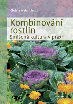 Kniha: Kombinování rostlin - Smíšená kultura v praxi - 1. vydanie - Christina Weinrichová