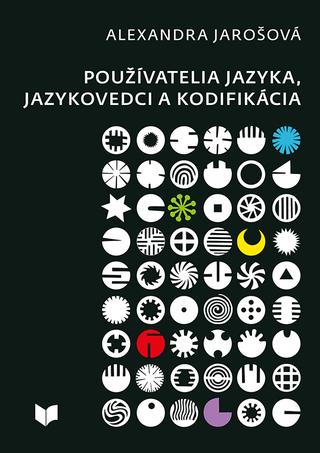 Kniha: Používatelia jazyka, jazykovedci a kodifikácia - Alexandra Jarošová