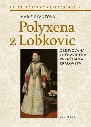 Kniha: Polyxena z Lobkovic - Obdivovaná i nenáviděná první dáma království - 2. vydanie - Marie Ryantová