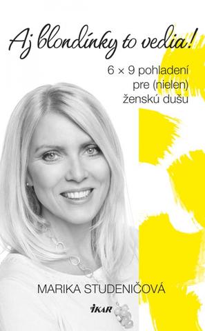 Kniha: Aj blondínky to vedia! - 6 x 9 pohladení pre (nielen) ženskú dušu - Marika Studeničová