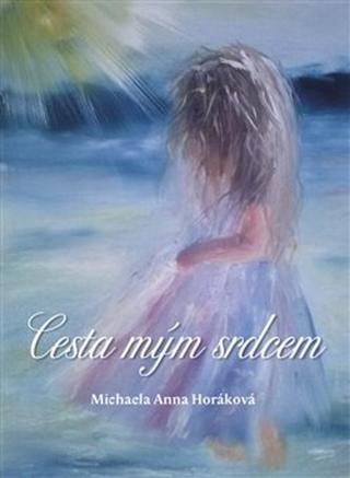 Kniha: Cesta mým srdcem - Michaela Anna Horáková