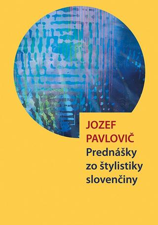 Kniha: Prednášky zo štylistiky slovenčiny - Jozef Pavlovič