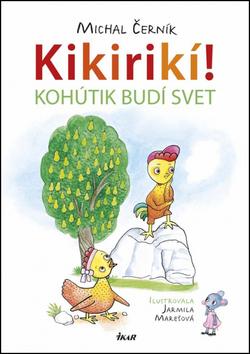 Kniha: Kikirikí! Kohútik budí svet - Rozprávky o kohútikovi a sliepočke - Michal Černík
