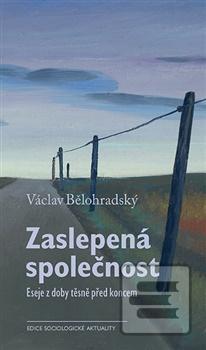 Kniha: Zaslepená společnost - Eseje z doby těsně před koncem - Václav Bělohradský