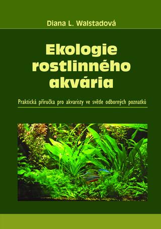 Kniha: Ekologie rostlinného akvária - Praktická příručka pro akvaristy ve světle odborných poznatků - Diana L. Walstadová