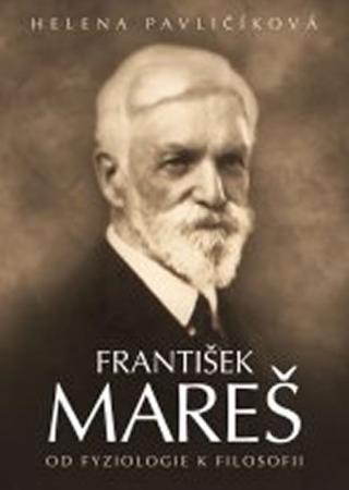 Kniha: František Mareš Od fyziologie k filosofii - Od fyziologie k filosofii - 1. vydanie - Helena Pavličíková