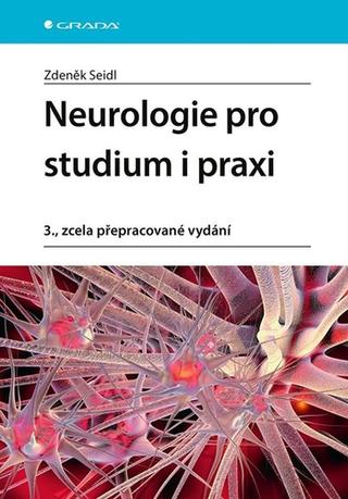 Kniha: Neurologie pro studium i praxi - 3., zcela přepracované vydání - 3. vydanie - Zdeněk Seidl