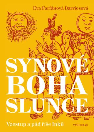 Kniha: Synové boha Slunce - Vzestup a pád říše Inků - Eva Farfánová Barriosová