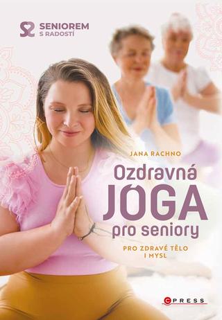 Kniha: Ozdravná jóga pro seniory - Pro zdravé tělo i mysl - 1. vydanie - Jana Rachno