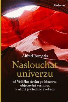 Kniha: Naslouchat univerzu - od Velkého třesku po Mozarta: objevování vesmíru, v němž je všechno zvukem - Alfred A. Tomatis