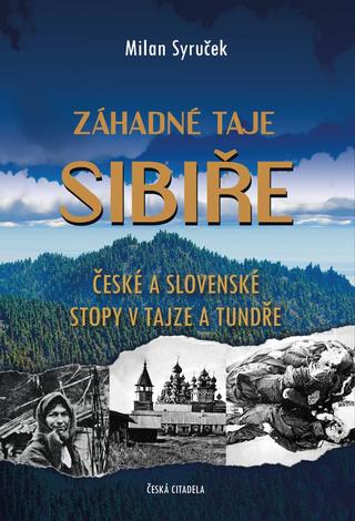 Kniha: Záhadné taje Sibiře - České a slovenské stopy v tajze a tundře - České a slovenské stopy v tajze a tundře - 1. vydanie - Milan Syruček