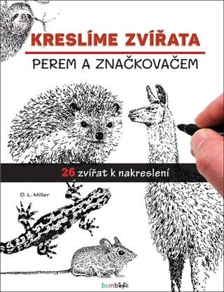 Kniha: Kreslíme zvířata - perem a značkovačem - 1. vydanie - D.L Miller