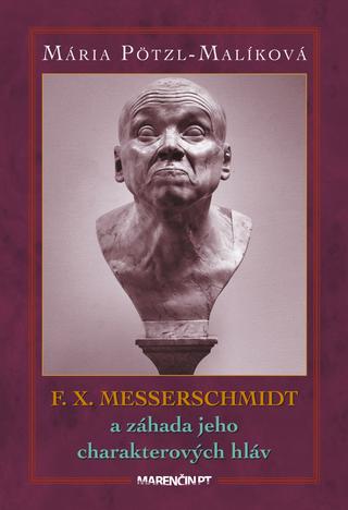 Kniha: F. X. Messerschmidt a záhada jeho charakterových hláv - Mária Pötzl-Malíková