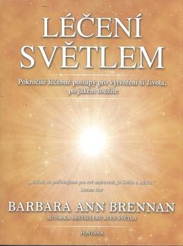Kniha: Léčení světlem - Pokročilé léčebné postupy pro vytvoření si života po jakém toužíte - 1. vydanie - Barbara Brennan, Thomas J. Schneider, Joan Tartaglia