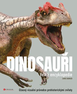Kniha: Dinosauři - velká encyklopedie - Úžasný vizuální průvodce prehistorickými zvířaty - 1. vydanie - Chris Barker