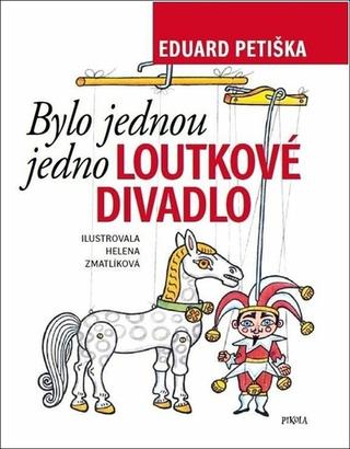 Kniha: Bylo jednou jedno loutkové divadlo - 6. vydanie - Eduard Petiška, Helena Zmatlíková