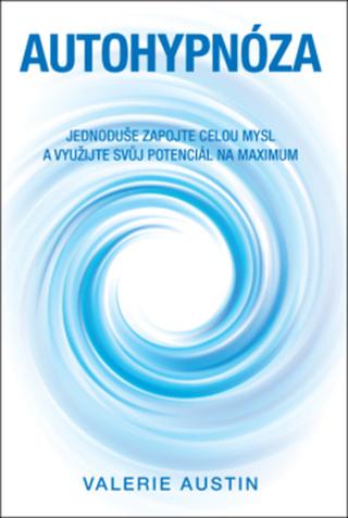 Kniha: Autohypnóza - Jednoduše zapojte celou mysl a využijte svůj potenciál na maximum - Valerie Austinová