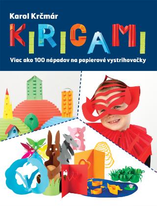 Kniha: Kirigami. Viac ako 100 nápadov na papierová hračky - Viac ako 100 nápadov na papierové vystrihovačky - Karol Krčmár