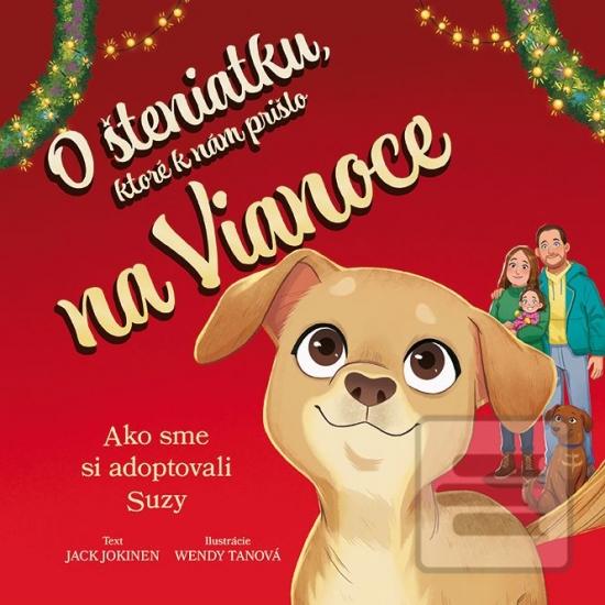 Kniha: O šteniatku, ktoré k nám prišlo na Vianoce - Ako sme si adoptovali Suzy - 1. vydanie - Jack Jokinen